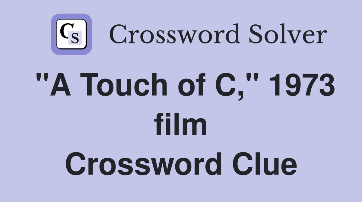 "A Touch of C," 1973 film Crossword Clue Answers Crossword Solver